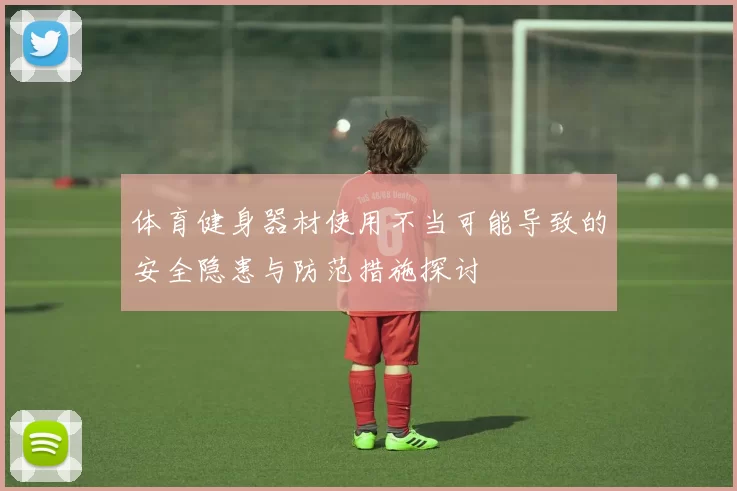 体育健身器材使用不当可能导致的安全隐患与防范措施探讨